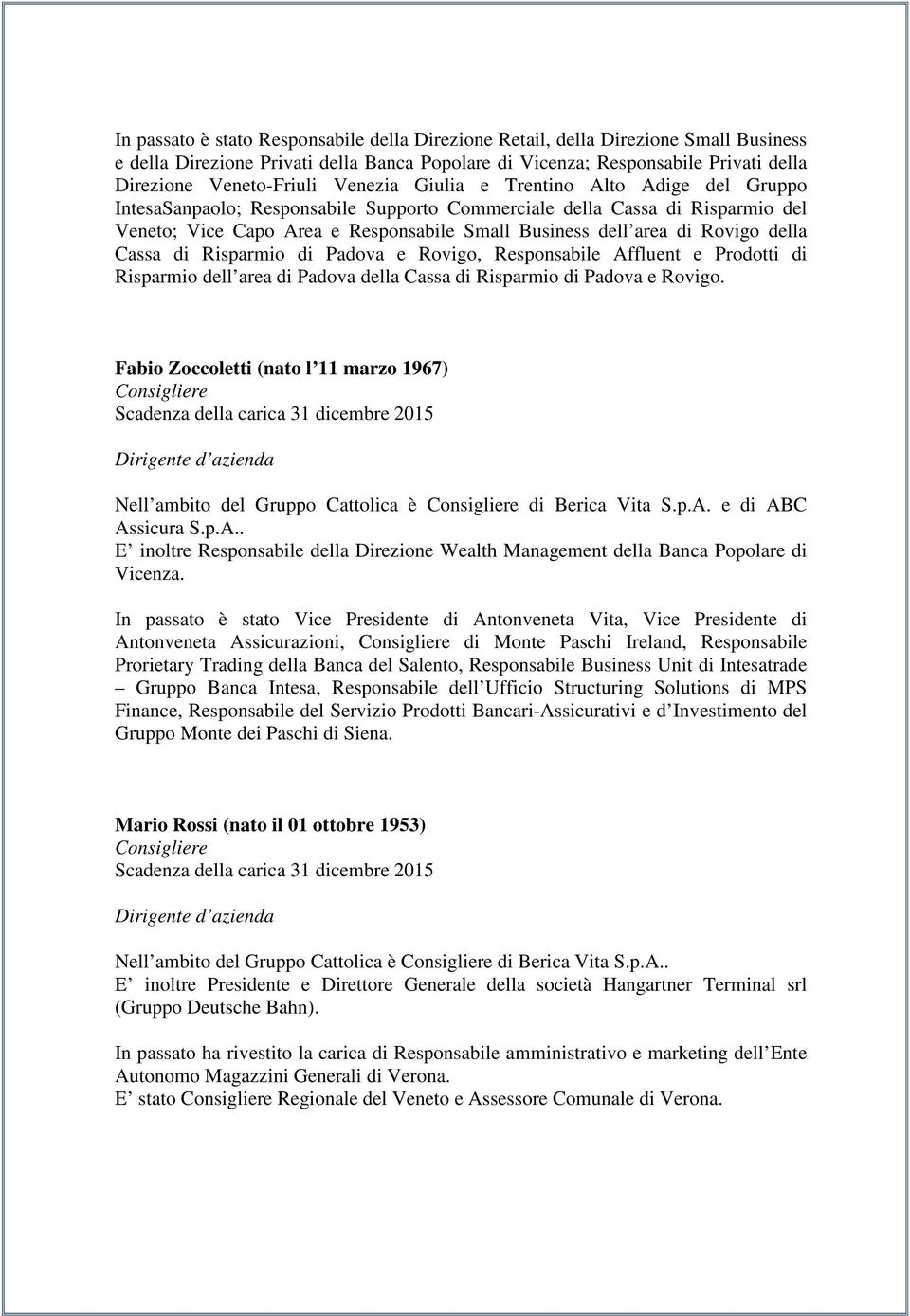 della Cassa di Risparmio di Padova e Rovigo, Responsabile Affluent e Prodotti di Risparmio dell area di Padova della Cassa di Risparmio di Padova e Rovigo.