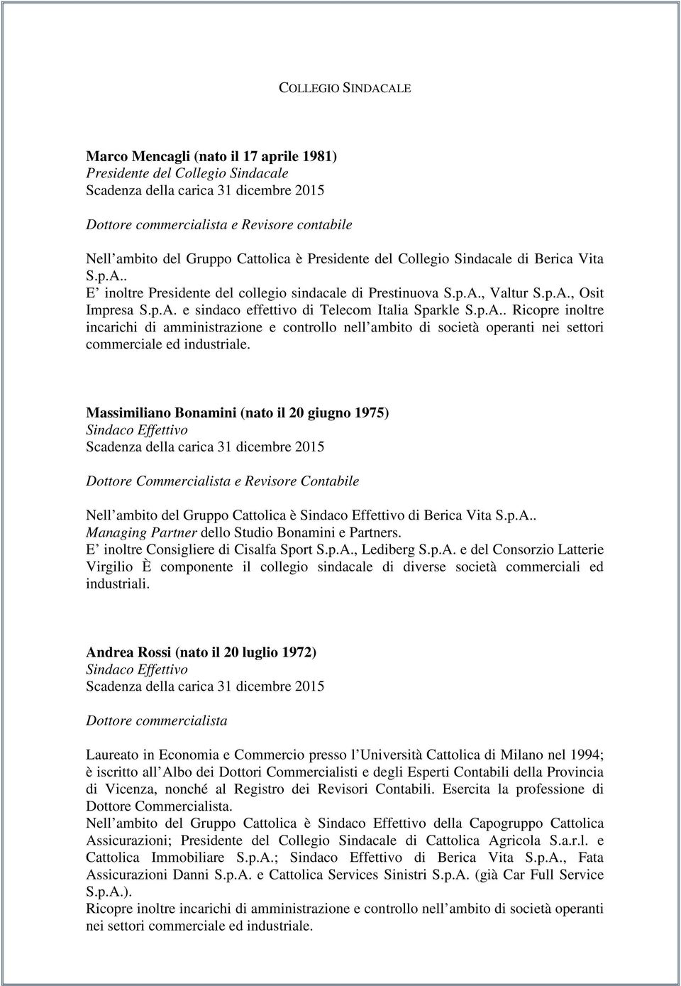 Massimiliano Bonamini (nato il 20 giugno 1975) Sindaco Effettivo Dottore Commercialista e Revisore Contabile Nell ambito del Gruppo Cattolica è Sindaco Effettivo di Berica Vita S.p.A.