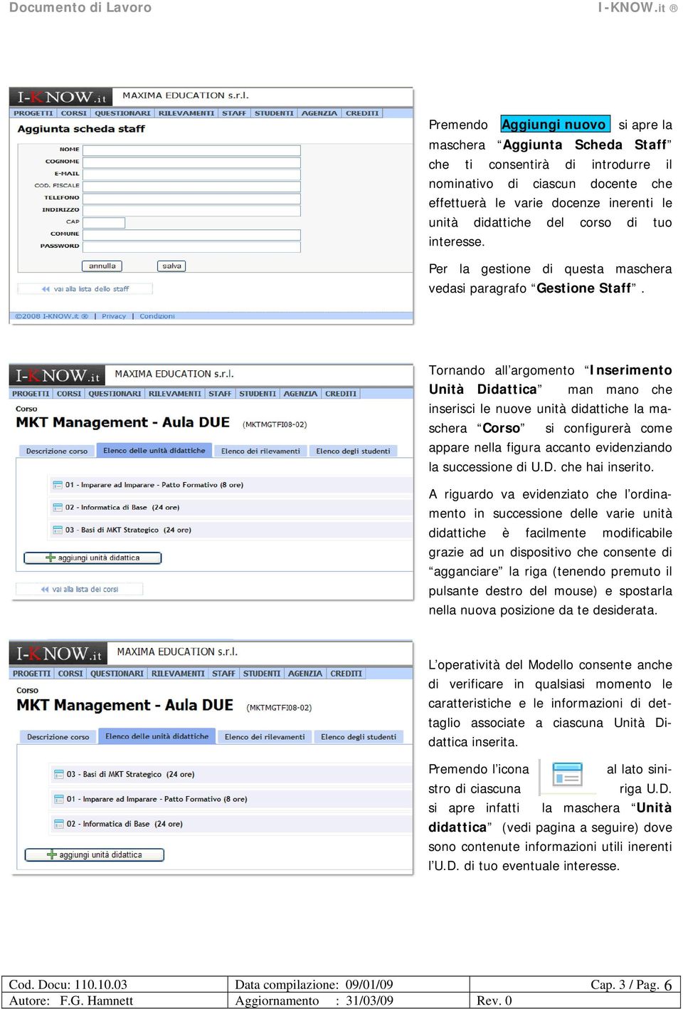 Tornando all argomento Inserimento Unità Didattica man mano che inserisci le nuove unità didattiche la maschera Corso si configurerà come appare nella figura accanto evidenziando la successione di U.