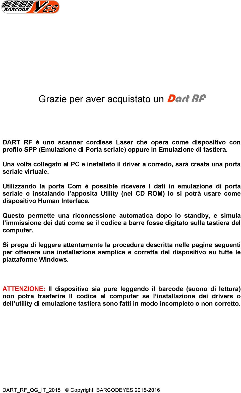 Utilizzando la porta Com è possible ricevere I dati in emulazione di porta seriale o instalando l apposita Utility (nel CD ROM) lo si potrà usare come dispositivo Human Interface.