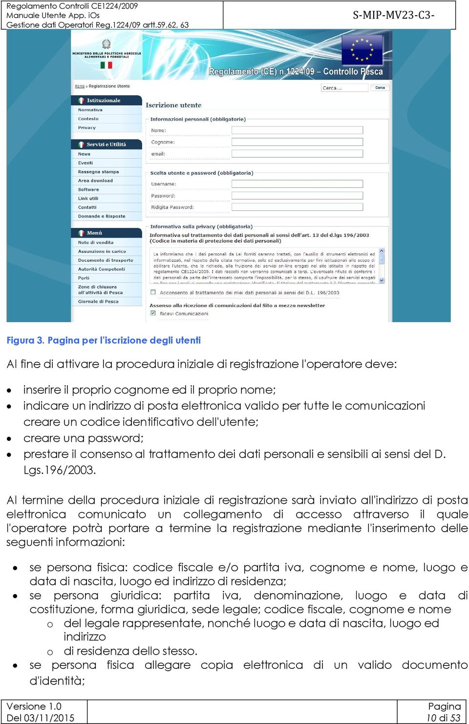 valido per tutte le comunicazioni creare un codice identificativo dell'utente; creare una password; prestare il consenso al trattamento dei dati personali e sensibili ai sensi del D. Lgs.196/2003.