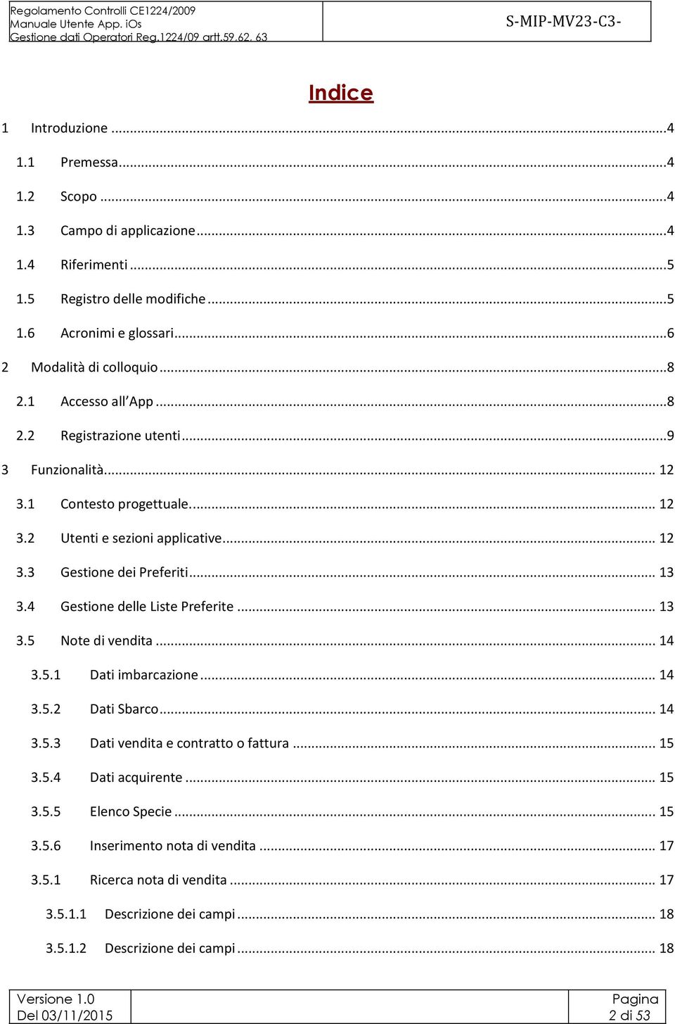 .. 13 3.4 Gestione delle Liste Preferite... 13 3.5 Note di vendita... 14 3.5.1 Dati imbarcazione... 14 3.5.2 Dati Sbarco... 14 3.5.3 Dati vendita e contratto o fattura... 15 3.5.4 Dati acquirente.