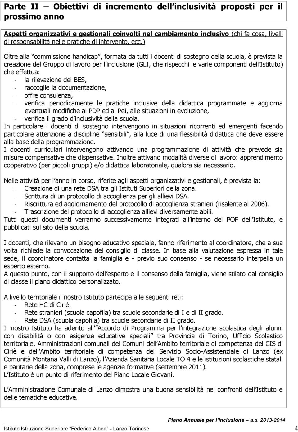 ) Oltre alla commissione handicap, formata da tutti i docenti di sostegno della scuola, è prevista la creazione del Gruppo di lavoro per l inclusione (GLI, che rispecchi le varie componenti dell