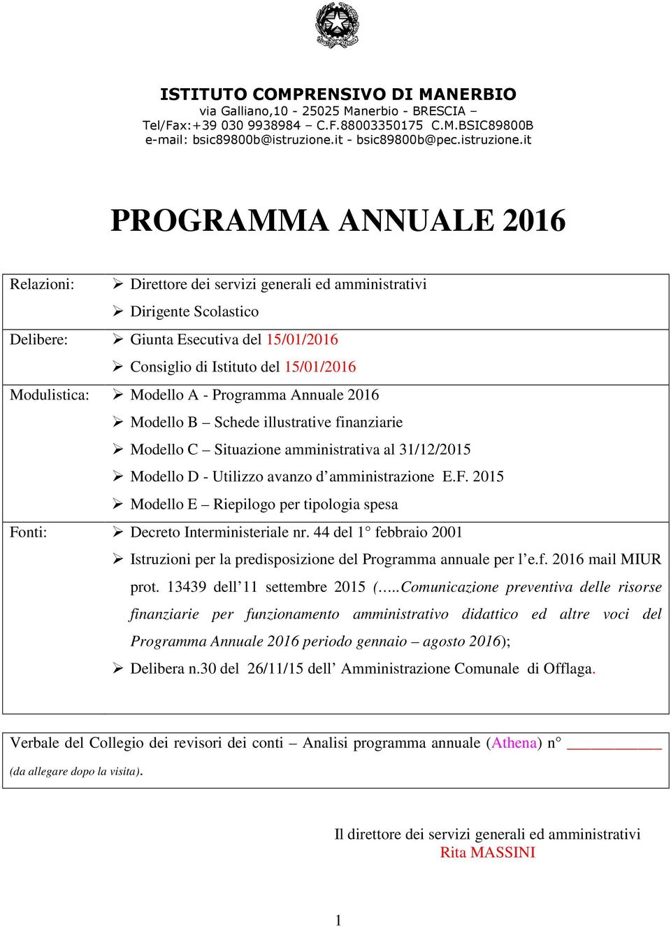 2015 Modello E Riepilogo per tipologia spesa Fonti: Decreto Interministeriale nr. 44 del 1 febbraio 2001 Istruzioni per la predisposizione del Programma annuale per l e.f. 2016 mail MIUR prot.