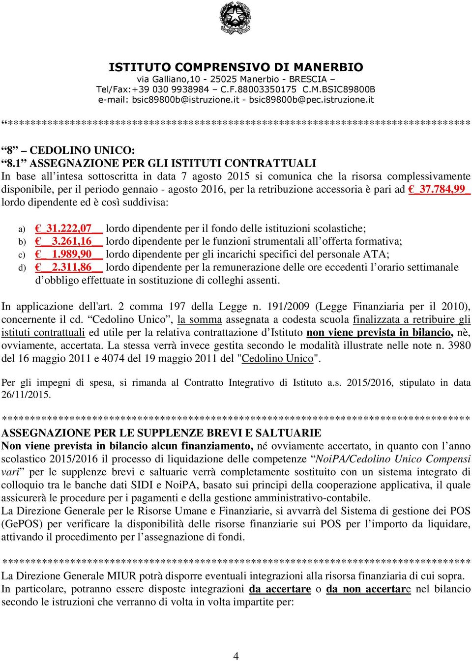 la retribuzione accessoria è pari ad _37.784,99_ lordo dipendente ed è così suddivisa: a) _31.222,07 lordo dipendente per il fondo delle istituzioni scolastiche; b) 3.