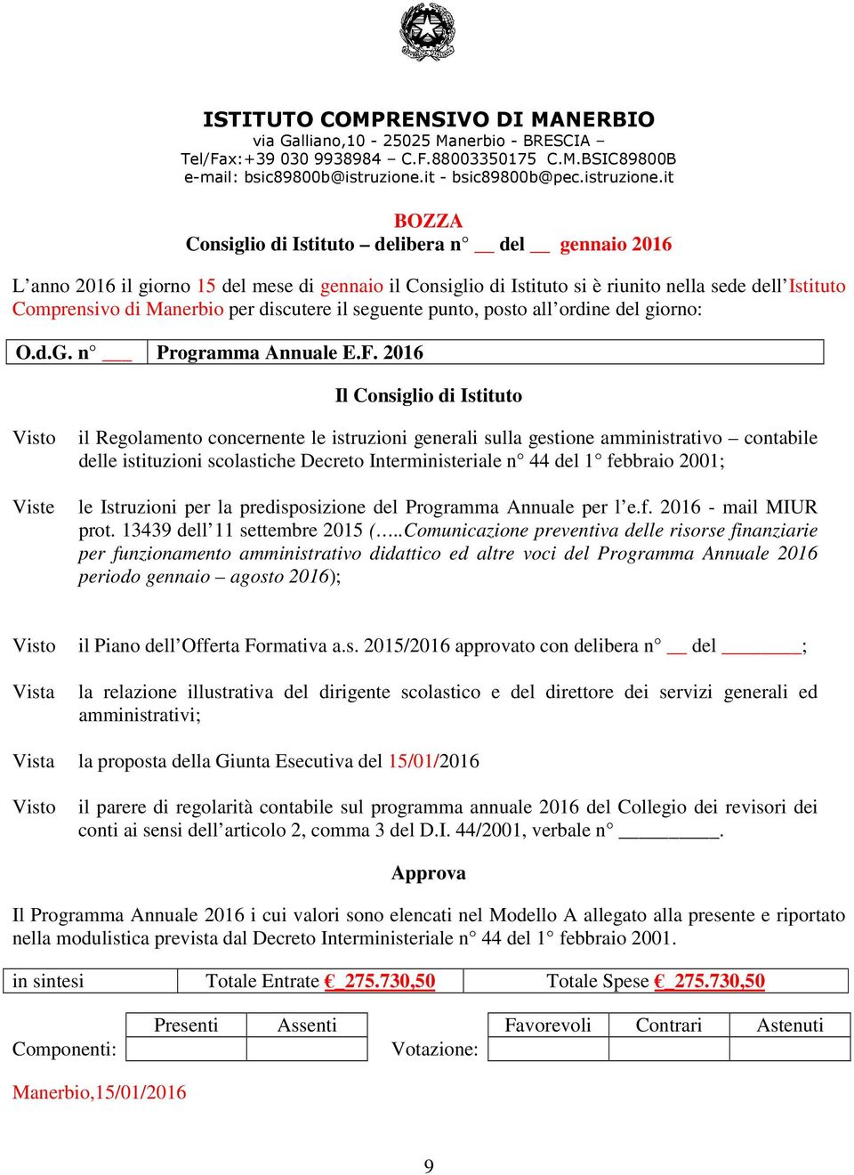 2016 Il Consiglio di Istituto Visto Viste il Regolamento concernente le istruzioni generali sulla gestione amministrativo contabile delle istituzioni scolastiche Decreto Interministeriale n 44 del 1