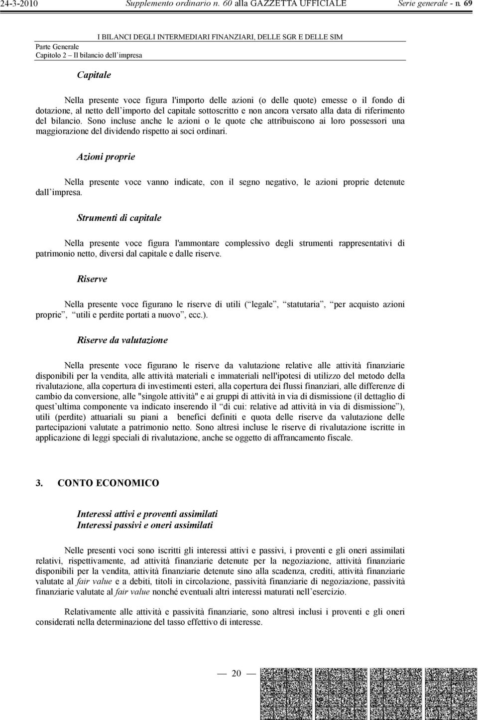 Azioni proprie Nella presente voce vanno indicate, con il segno negativo, le azioni proprie detenute dall impresa.