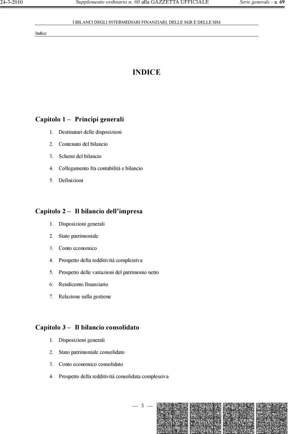 Prospetto della redditività complessiva 5. Prospetto delle variazioni del patrimonio netto 6. Rendiconto finanziario 7.