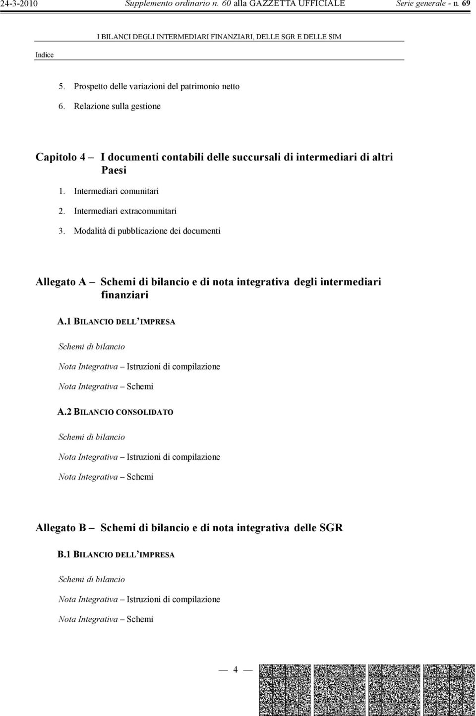 1 BILANCIO DELL IMPRESA Schemi di bilancio Nota Integrativa Istruzioni di compilazione Nota Integrativa Schemi A.