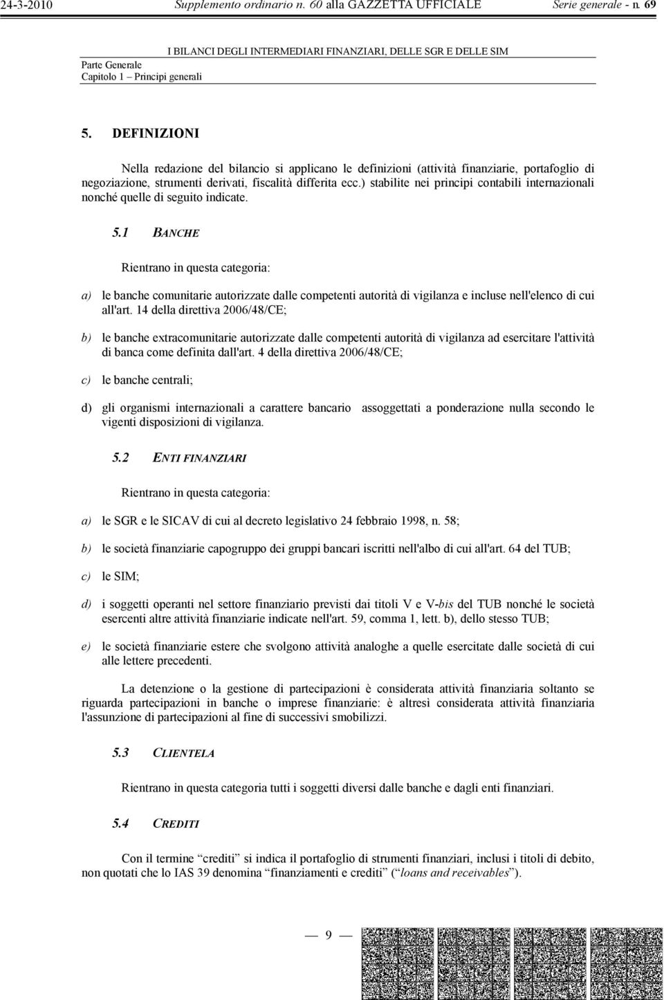 1 BANCHE Rientrano in questa categoria: a) le banche comunitarie autorizzate dalle competenti autorità di vigilanza e incluse nell'elenco di cui all'art.