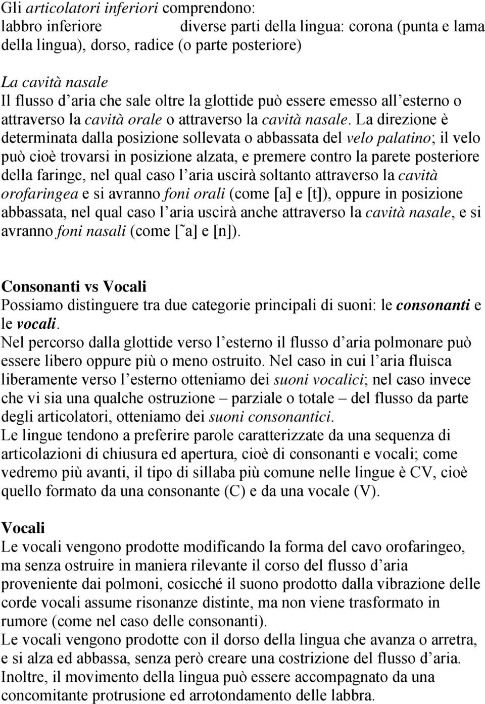 La direzione è determinata dalla posizione sollevata o abbassata del velo palatino; il velo può cioè trovarsi in posizione alzata, e premere contro la parete posteriore della faringe, nel qual caso l