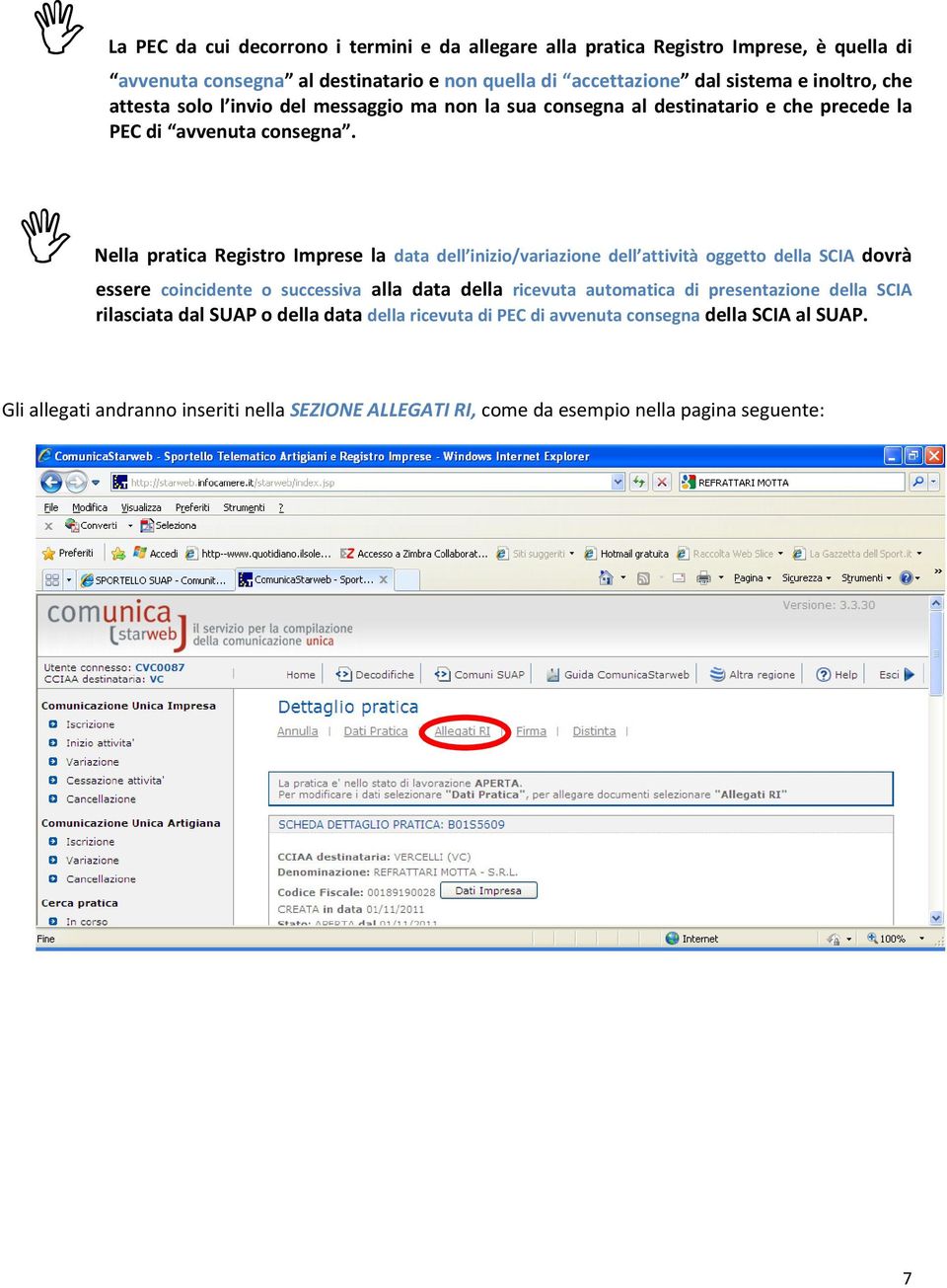 Nella pratica Registro Imprese la data dell inizio/variazione dell attività oggetto della SCIA dovrà essere coincidente o successiva alla data della ricevuta automatica di