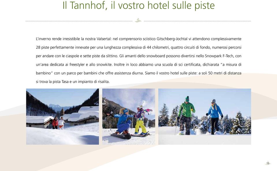 Gli amanti dello snowboard possono divertirsi nello Snowpark F-Tech, con un area dedicata ai freestyler e allo snowkite.