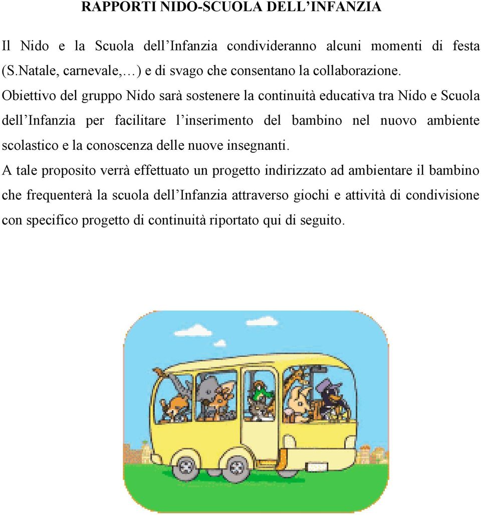 Obiettivo del gruppo Nido sarà sostenere la continuità educativa tra Nido e Scuola dell Infanzia per facilitare l inserimento del bambino nel nuovo