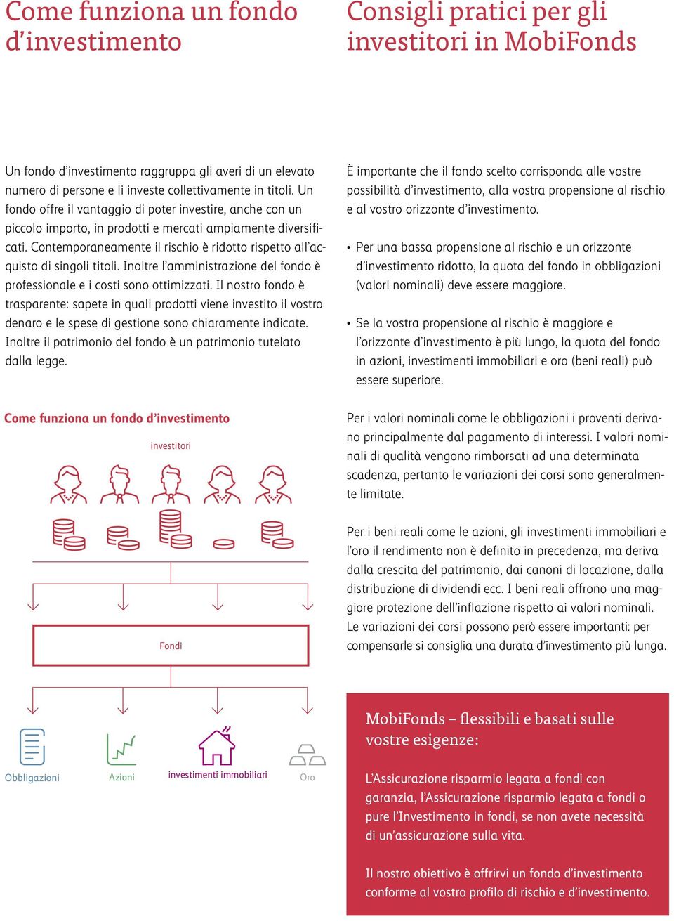 Contemporaneamente il rischio è ridotto rispetto all acquisto di singoli titoli. Inoltre l amministrazione del fondo è professionale e i costi sono ottimizzati.