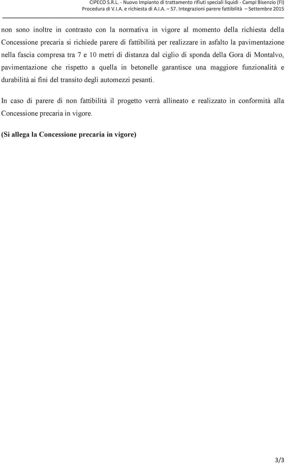 realizzare in asfalto la pavimentazione nella fascia compresa tra 7 e 10 metri di distanza dal ciglio di sponda della Gora di Montalvo, pavimentazione che rispetto a quella in betonelle garantisce