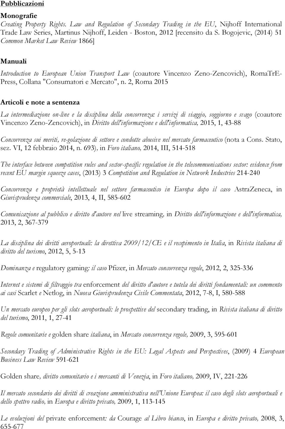 2, Roma 2015 Articoli e note a sentenza La intermediazione on-line e la disciplina della concorrenza: i servizi di viaggio, soggiorno e svago (coautore Vincenzo Zeno-Zencovich), in Diritto