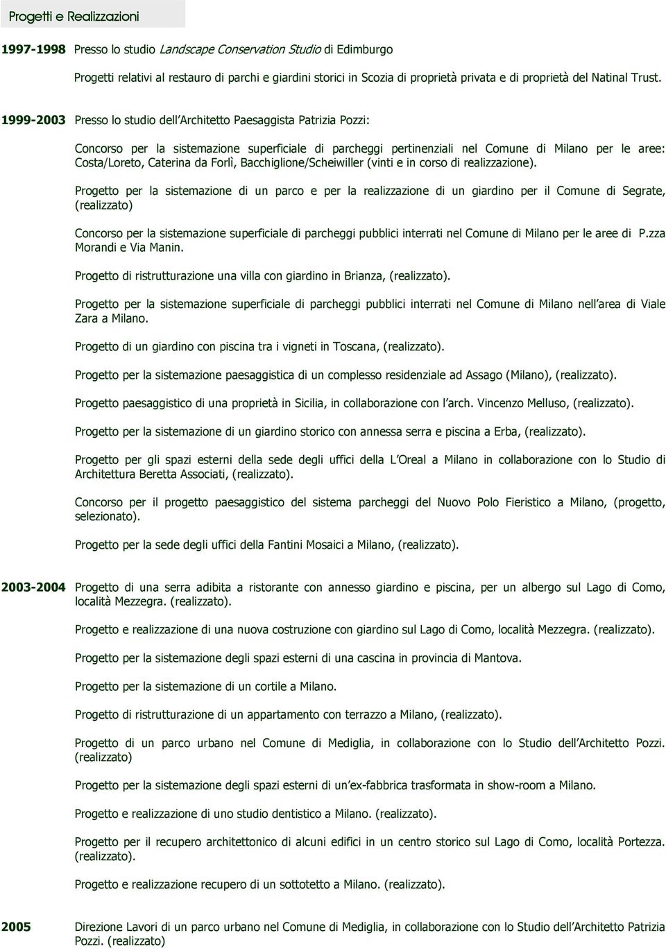 1999-2003 Presso lo studio dell Architetto Paesaggista Patrizia Pozzi: Concorso per la sistemazione superficiale di parcheggi pertinenziali nel Comune di Milano per le aree: Costa/Loreto, Caterina da