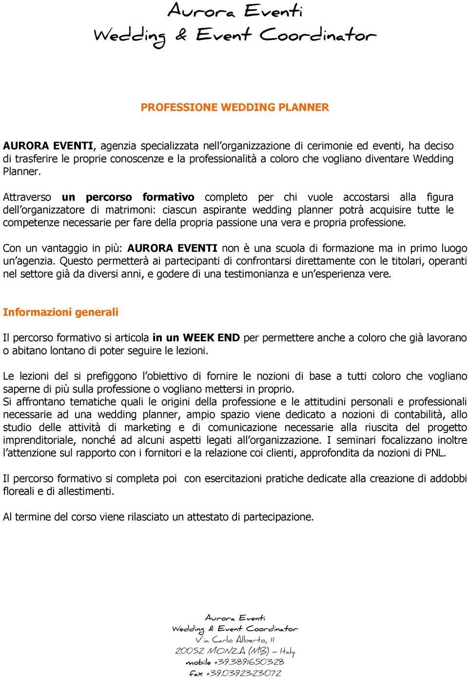 Attraverso un percorso formativo completo per chi vuole accostarsi alla figura dell organizzatore di matrimoni: ciascun aspirante wedding planner potrà acquisire tutte le competenze necessarie per