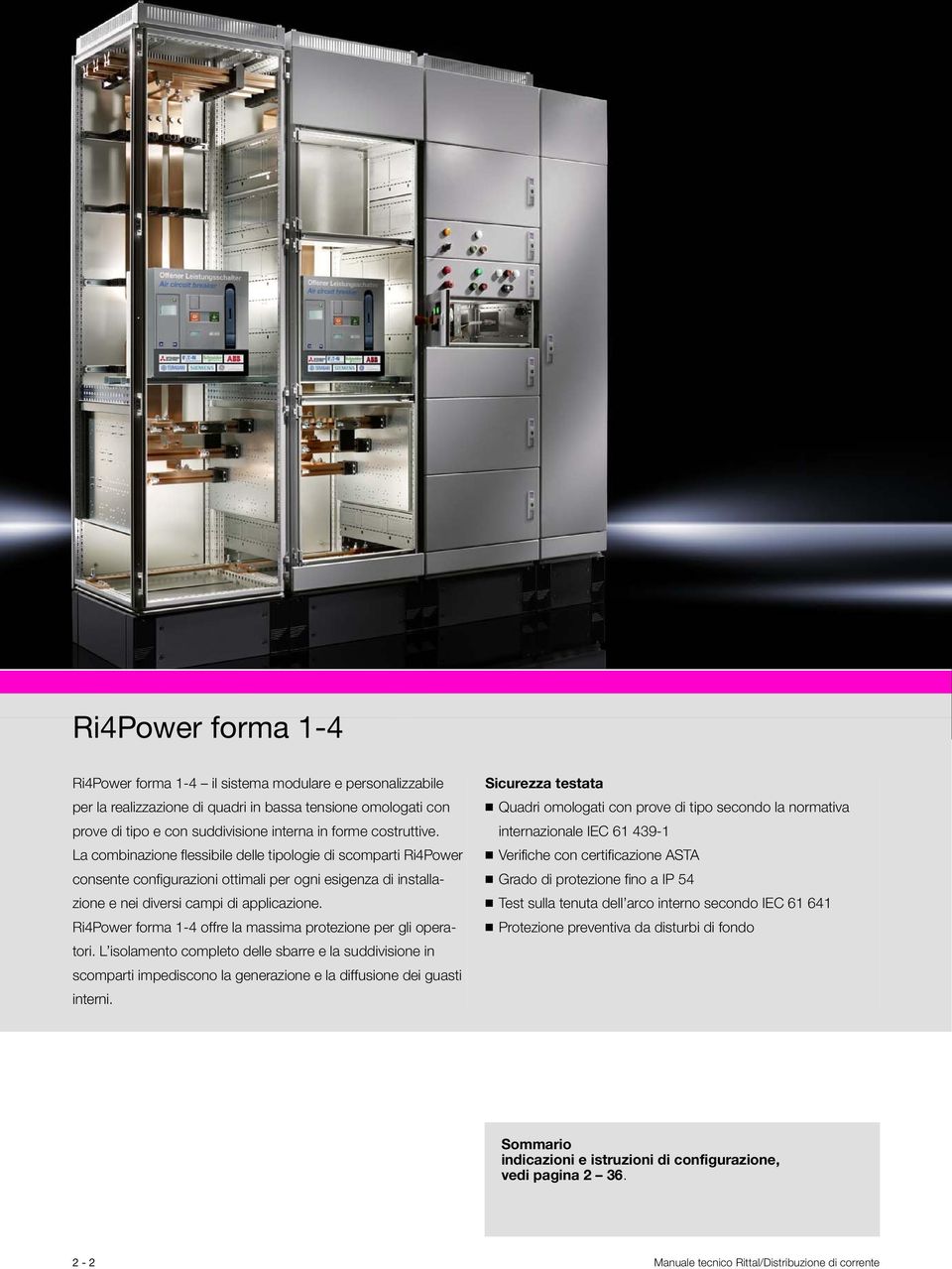 Ri4Power forma 1-4 offre la massima protezione per gli operatori. L isolamento completo delle sbarre e la suddivisione in scomparti impediscono la generazione e la diffusione dei guasti interni.