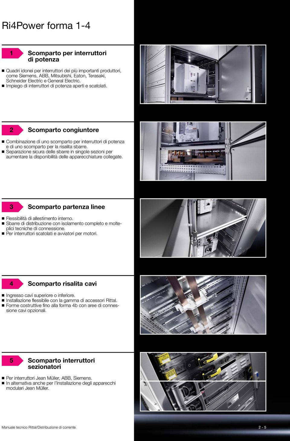 Separazione sicura delle sbarre in singole sezioni per aumentare la disponibilità delle apparecchiature collegate. 3 Scomparto partenza linee Flessibilità di allestimento interno.