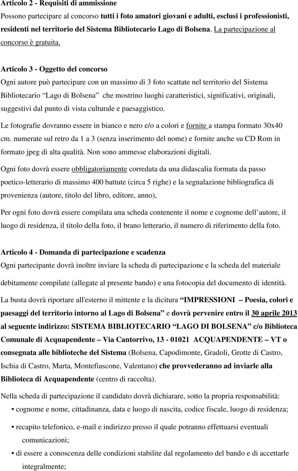 Articolo 3 - Oggetto del concorso Ogni autore può partecipare con un massimo di 3 foto scattate nel territorio del Sistema Bibliotecario Lago di Bolsena che mostrino luoghi caratteristici,