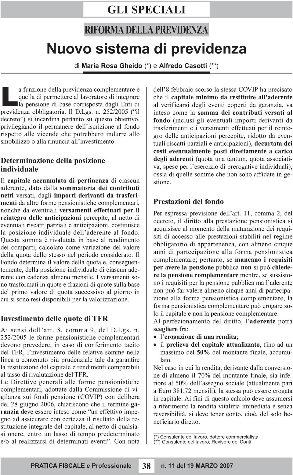 252/2005 ( il decreto ) si incardina pertanto su questo obiettivo, privilegiando il permanere dell iscrizione al fondo rispetto alle vicende che potrebbero indurre allo smobilizzo o alla rinuncia all