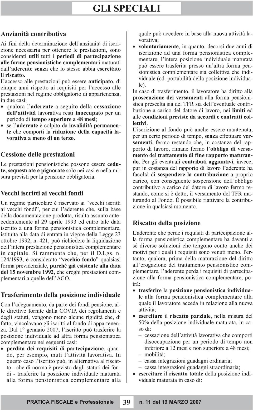 L accesso alle prestazioni può essere anticipato, di cinque anni rispetto ai requisiti per l accesso alle prestazioni nel regime obbligatorio di appartenenza, in due casi: qualora l aderente a