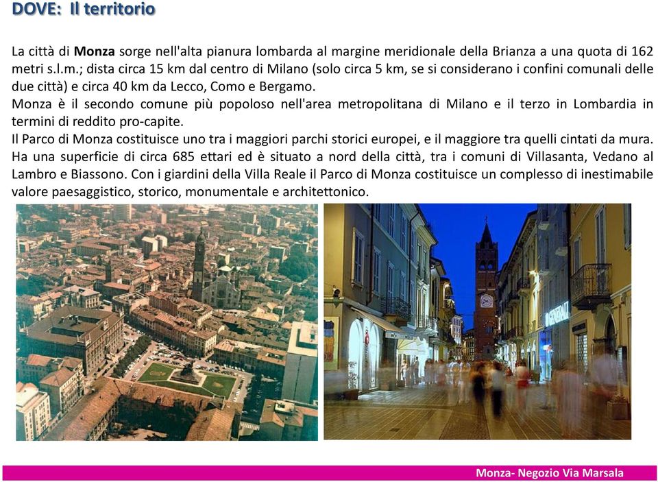 Monza è il secondo comune più popoloso nell'area metropolitana di Milano e il terzo in Lombardia in termini di reddito pro-capite.