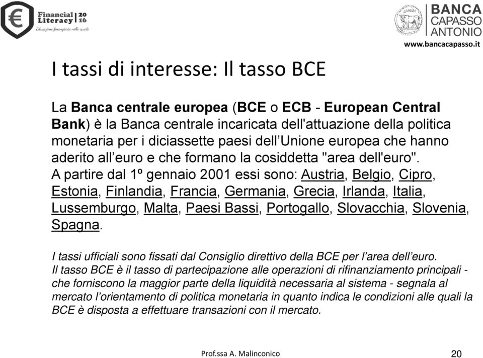 A partire dal 1º gennaio 2001 essi sono: Austria, Belgio, Cipro, Estonia, Finlandia, Francia, Germania, Grecia, Irlanda, Italia, Lussemburgo, Malta, Paesi Bassi, Portogallo, Slovacchia, Slovenia,