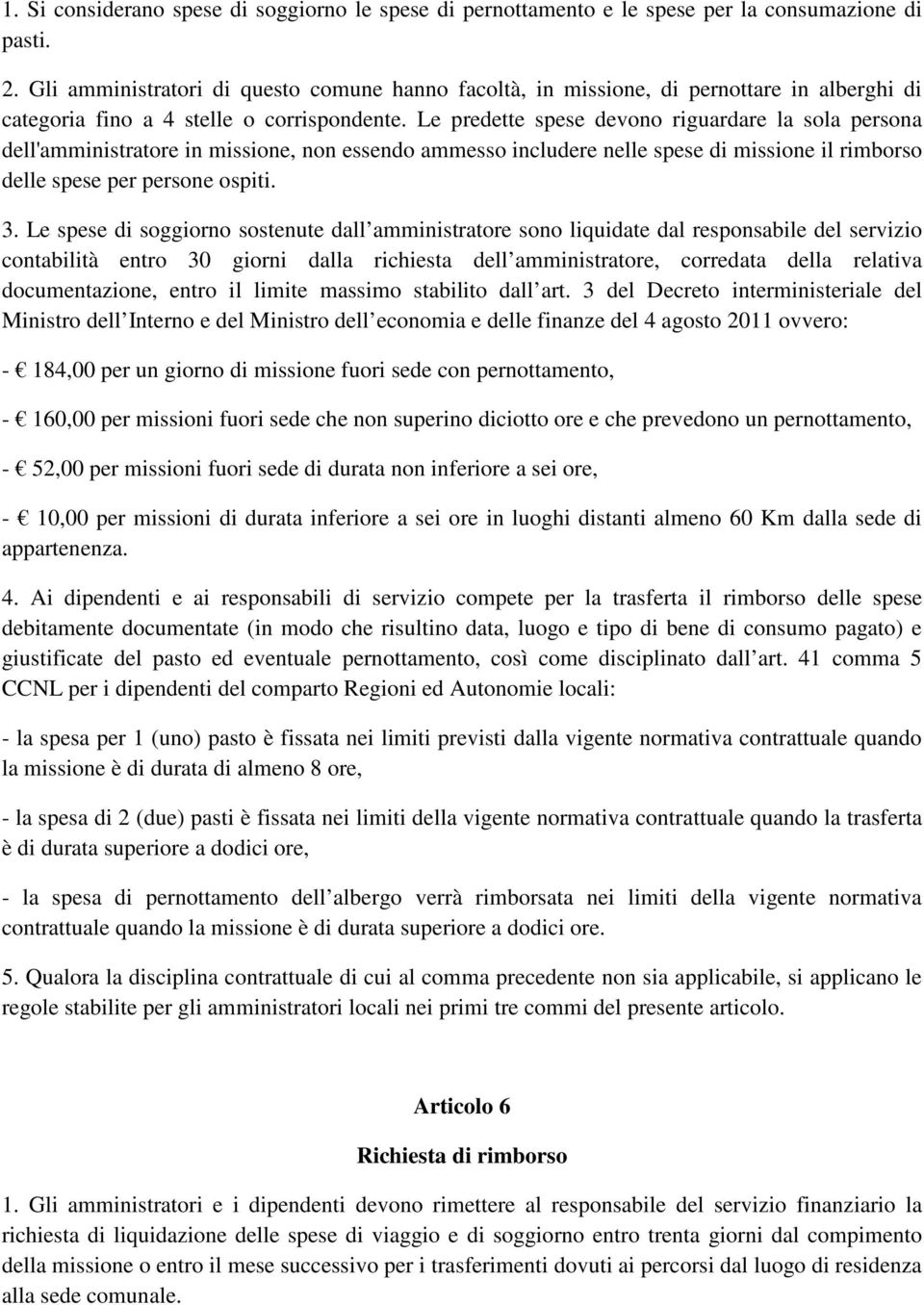 Le predette spese devono riguardare la sola persona dell'amministratore in missione, non essendo ammesso includere nelle spese di missione il rimborso delle spese per persone ospiti. 3.