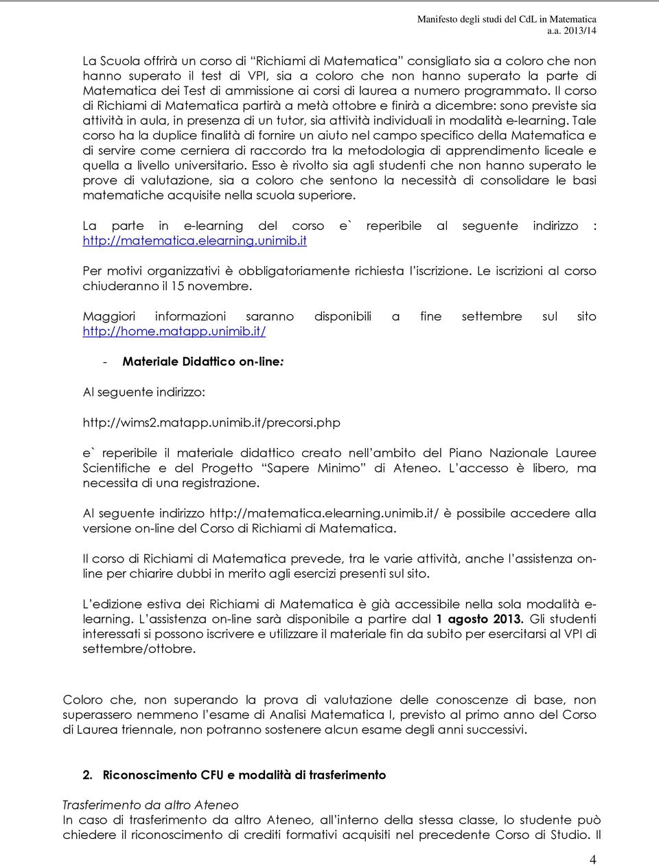 Il corso di Richiami di Matematica partirà a metà ottobre e finirà a dicembre: sono previste sia attività in aula, in presenza di un tutor, sia attività individuali in modalità e-learning.