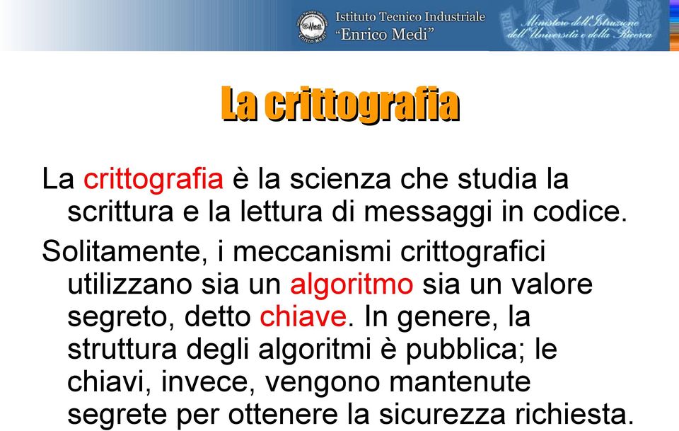 Solitamente, i meccanismi crittografici utilizzano sia un algoritmo sia un valore