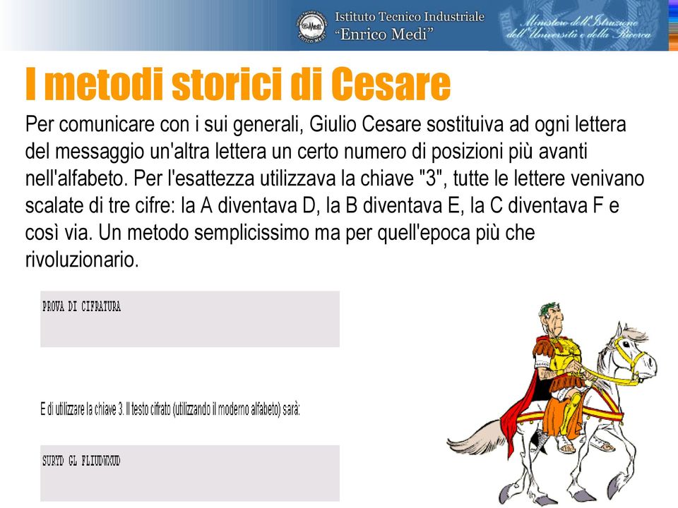 Per l'esattezza utilizzava la chiave "3", tutte le lettere venivano scalate di tre cifre: la A