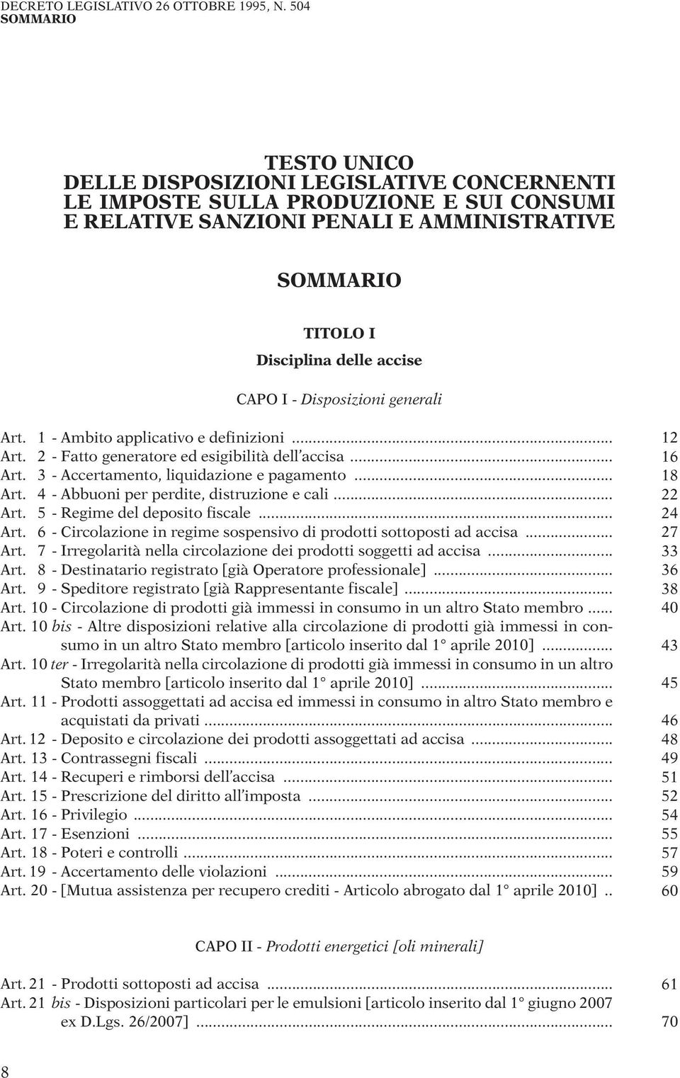 CAPO I - Disposizioni generali Art. 1 - Ambito applicativo e definizioni... 12 Art. 2 - Fatto generatore ed esigibilità dell accisa... 16 Art. 3 - Accertamento, liquidazione e pagamento... 18 Art.