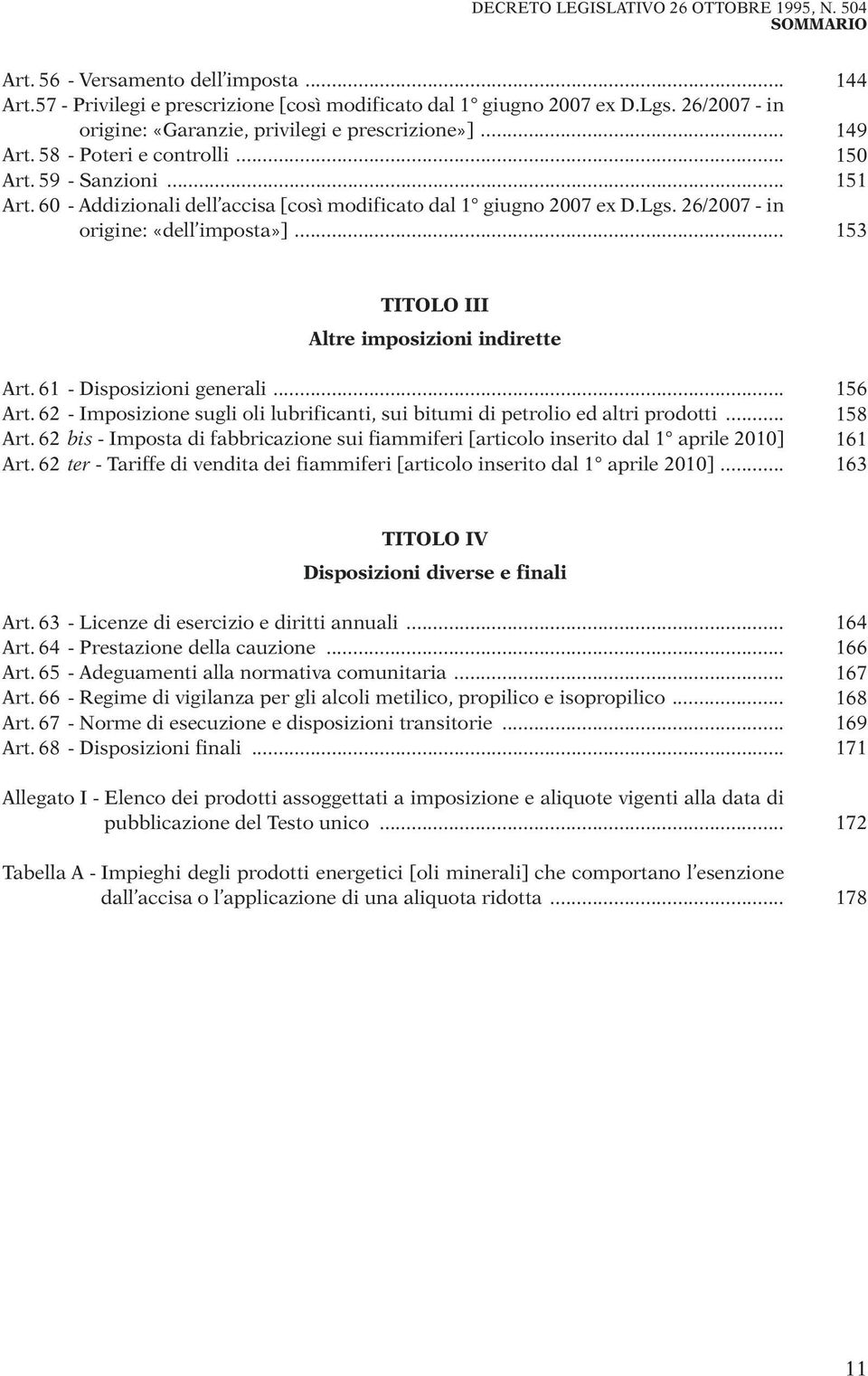 60 - Addizionali dell accisa [così modificato dal 1 giugno 2007 ex D.Lgs. 26/2007 - in origine: «dell imposta»]... 153 TITOLO III Altre imposizioni indirette Art. 61 - Disposizioni generali... 156 Art.