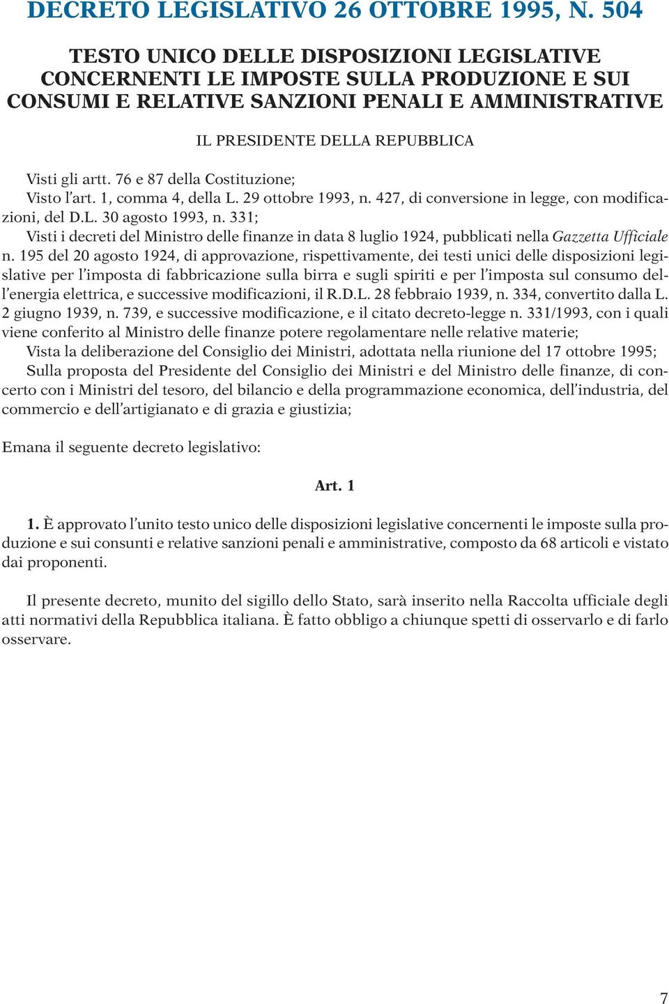 76 e 87 della Costituzione; Visto l art. 1, comma 4, della L. 29 ottobre 1993, n. 427, di conversione in legge, con modificazioni, del D.L. 30 agosto 1993, n.