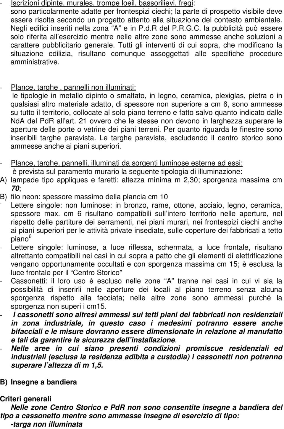 la pubblicità può essere solo riferita all esercizio mentre nelle altre zone sono ammesse anche soluzioni a carattere pubblicitario generale.