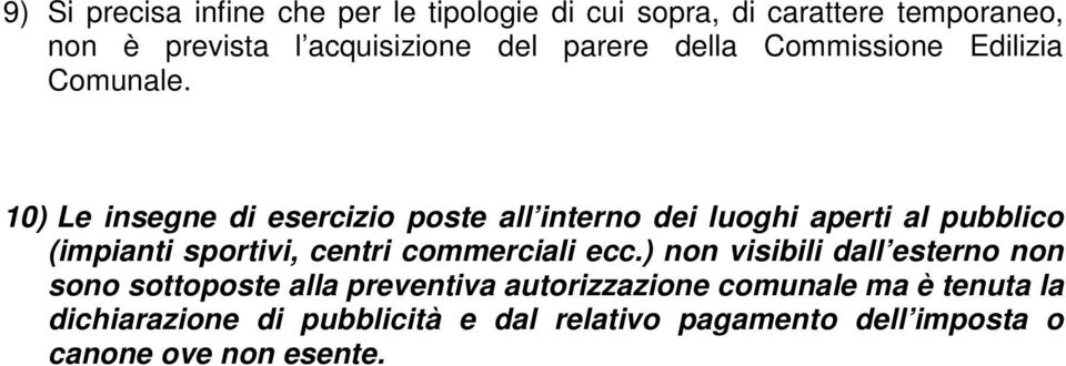 10) Le insegne di esercizio poste all interno dei luoghi aperti al pubblico (impianti sportivi, centri commerciali