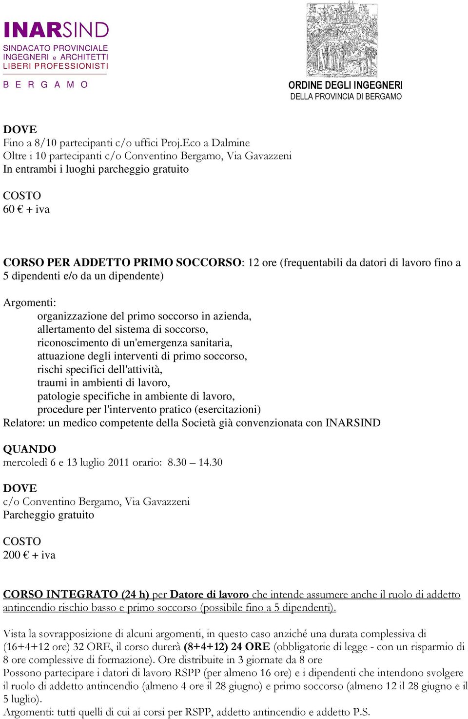 lavoro, procedure per l'intervento pratico (esercitazioni) Relatore: un medico competente della Società già convenzionata con INARSIND mercoledì 6 e 13 luglio 2011 orario: 8.30 14.