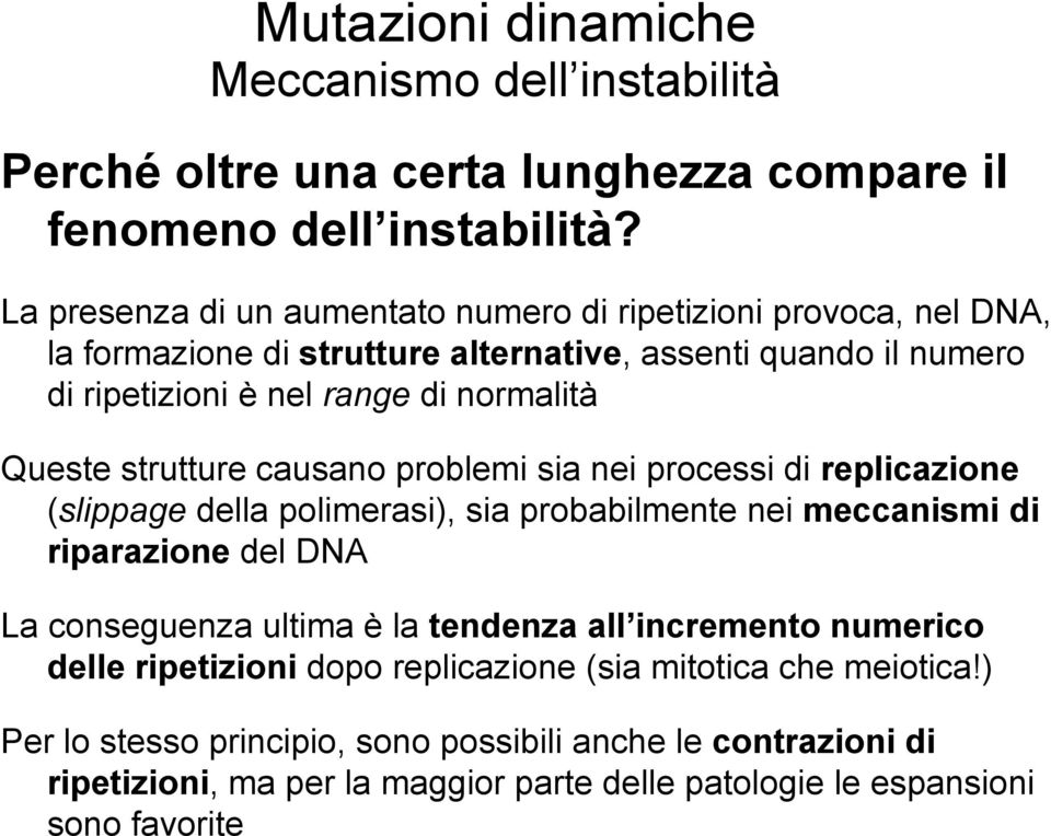 Queste strutture causano problemi sia nei processi di replicazione (slippage della polimerasi), sia probabilmente nei meccanismi di riparazione del DNA La conseguenza ultima è la