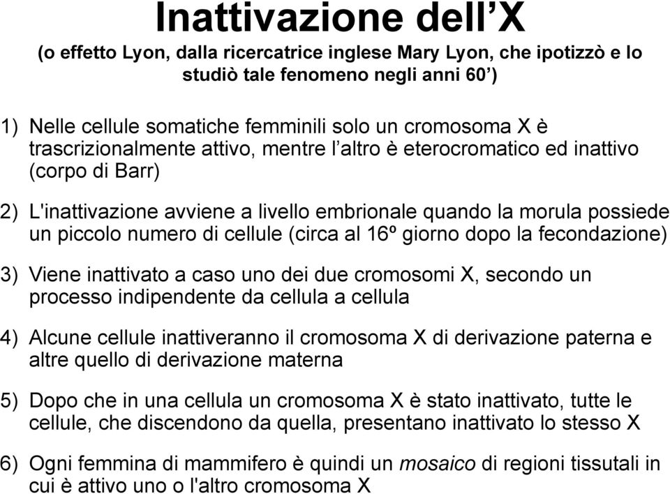 16º giorno dopo la fecondazione) 3) Viene inattivato a caso uno dei due cromosomi X, secondo un processo indipendente da cellula a cellula 4) Alcune cellule inattiveranno il cromosoma X di