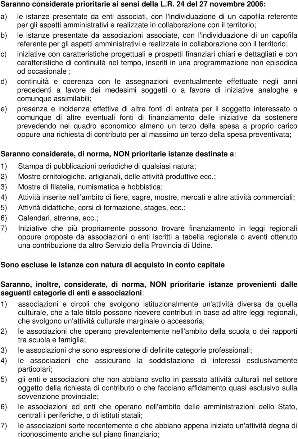 le istanze presentate da associazioni associate, con l'individuazione di un capofila referente per gli aspetti amministrativi e realizzate in collaborazione con il territorio; c) iniziative con