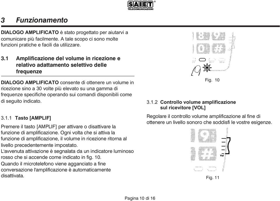 frequenze specifiche operando sui comandi disponibili come di seguito indicato. 3.1.1 Tasto [AMPLIF] Premere il tasto [AMPLIF] per attivare o disattivare la funzione di amplificazione.