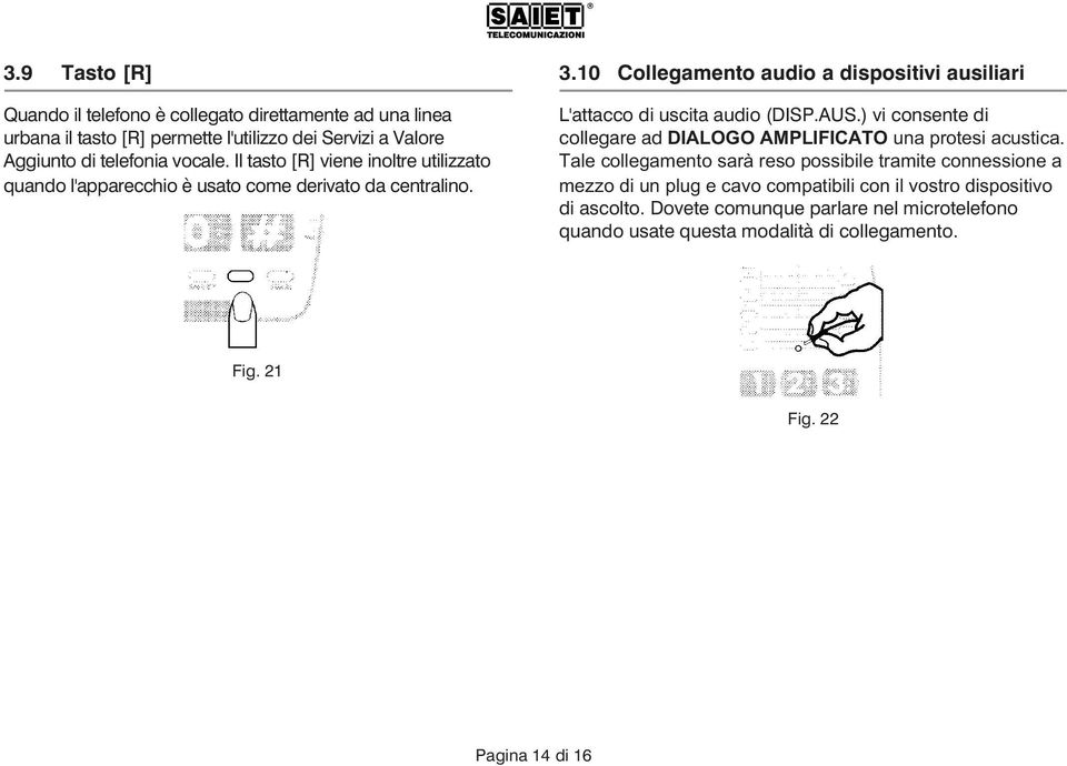 10 Collegamento audio a dispositivi ausiliari L'attacco di uscita audio (DISP.AUS.) vi consente di collegare ad DIALOGO AMPLIFICATO una protesi acustica.