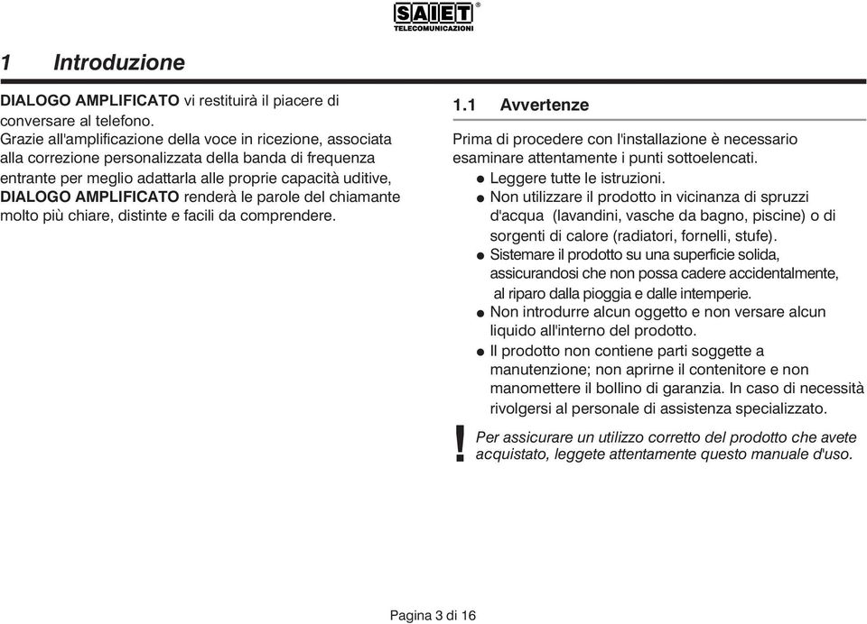 renderà le parole del chiamante molto più chiare, distinte e facili da comprendere. 1.1 Avvertenze Prima di procedere con l'installazione è necessario esaminare attentamente i punti sottoelencati.