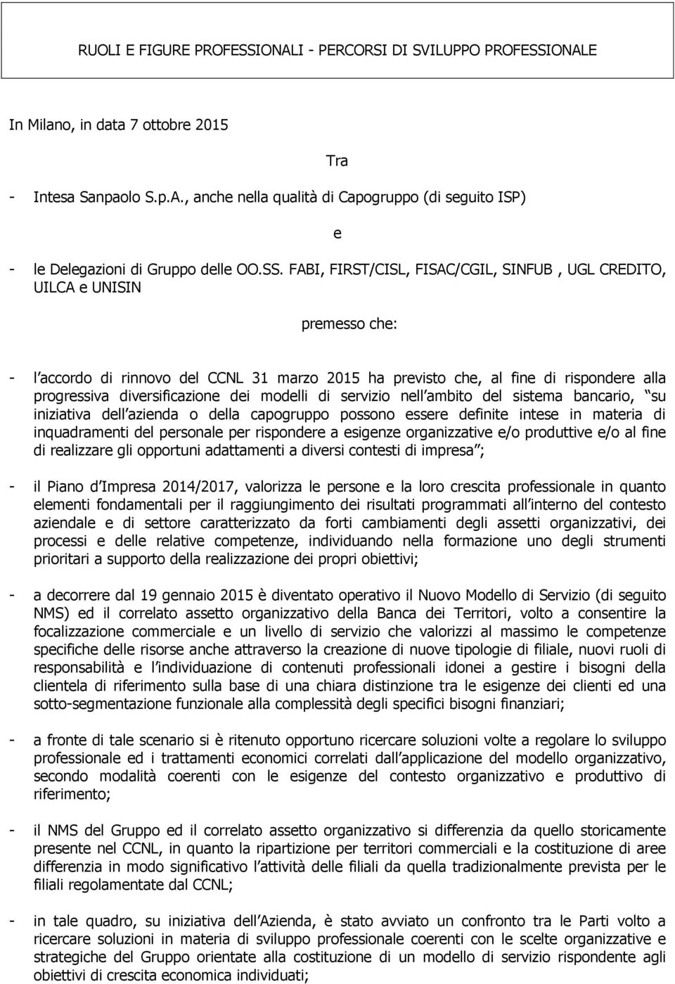 diversificazione dei modelli di servizio nell ambito del sistema bancario, su iniziativa dell azienda o della capogruppo possono essere definite intese in materia di inquadramenti del personale per