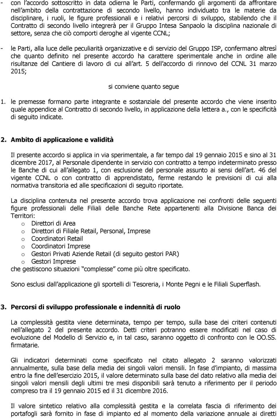 ciò comporti deroghe al vigente CCNL; - le Parti, alla luce delle peculiarità organizzative e di servizio del Gruppo ISP, confermano altresì che quanto definito nel presente accordo ha carattere