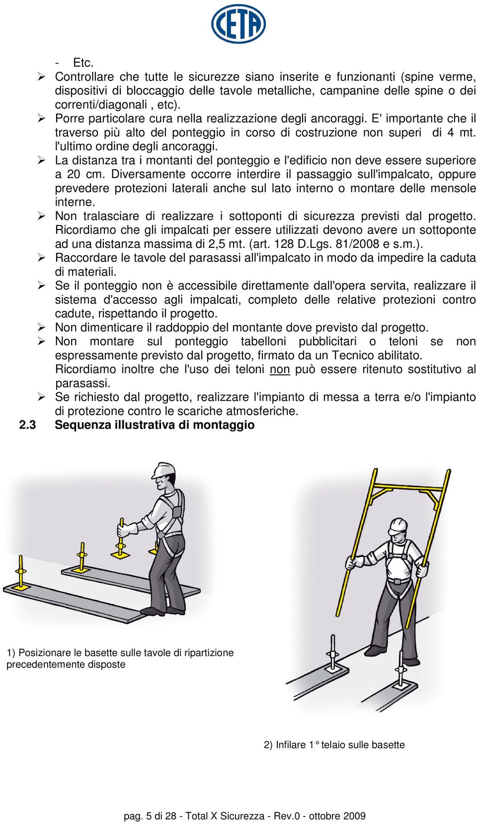 La distanza tra i montanti del ponteggio e l'edificio non deve essere superiore a 20 cm.