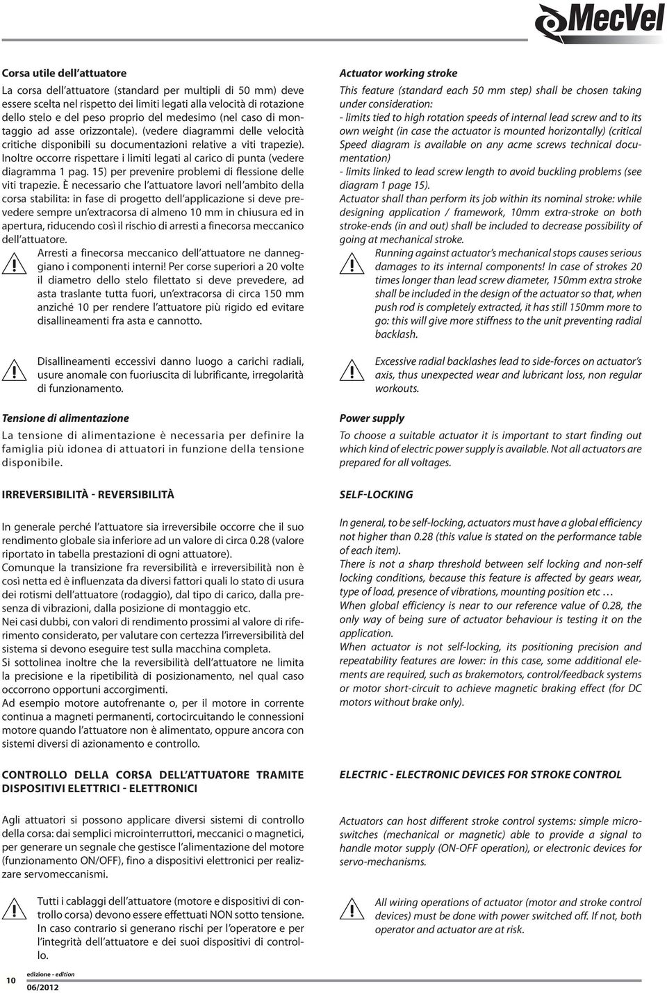 Inoltre occorre rispettare i limiti legati al carico di punta (vedere diagramma 1 pag. 15) per prevenire problemi di flessione delle viti trapezie.